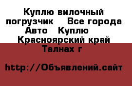 Куплю вилочный погрузчик! - Все города Авто » Куплю   . Красноярский край,Талнах г.